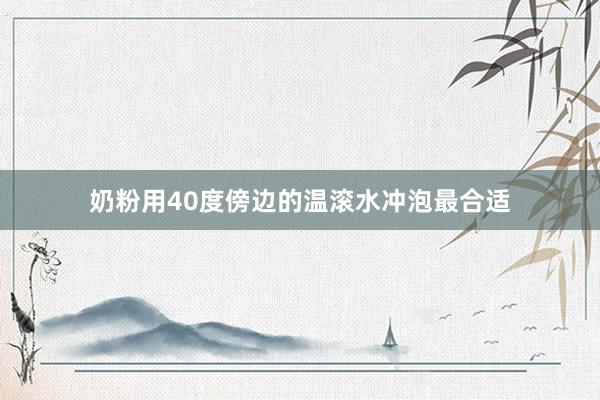 奶粉用40度傍边的温滚水冲泡最合适